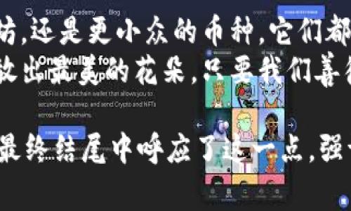 在数字货币的世界中，许多币种都可以被存放到冷钱包中。冷钱包，通常是指一种不连接互联网的存储设备或方法，其核心目的是保障资产的安全。它适合长期存储，避免因网络攻击而导致的资产丢失。

### 什么是冷钱包？
冷钱包是一种离线存储数字货币的方法，通常以硬件设备（如Ledger、Trezor等）、纸质钱包或者其他离线方式存在。与热钱包（在线存储）相比，冷钱包的安全性大大提高，因为它不容易受到黑客攻击或恶意软件的侵扰。

### 可以存储哪些币种？
几乎所有主流的数字货币和一些较小的项目的币种都可以提到冷钱包中。这包括但不限于：
ul
  listrong比特币（Bitcoin）/strong：作为首个也是最知名的加密货币，Bitcoin支持几乎所有类型的冷钱包。/li
  listrong以太坊（Ethereum）/strong：以太坊网络上的很多ERC-20代币同样可以存储在冷钱包中。/li
  listrong莱特币（Litecoin）/strong：与比特币类似，莱特币也能够被安全地存放在冷钱包中。/li
  listrong比特币现金（Bitcoin Cash）/strong和strong其他分叉币/strong：这些币种一般也能在主流冷钱包里进行存储。/li
/ul

### 冷钱包的优势
冷钱包的主要优势在于安全性。想象一下，那条悠久的老街上，一个静谧的小店，里面收藏着无数珍贵的宝物，永远远离那些贪婪的触手。冷钱包就如同这个小店，能有效地避免数字货币在网络世界中遭遇的不正当攻击。

ul
  listrong抵御网络攻击/strong：因为冷钱包不与互联网连接，黑客即使再有手段，也无法窃取它里面的资产。/li
  listrong防止恶意软件/strong：很多病毒和恶意软件是通过互联网传播的，冷钱包则可以避免这种风险。/li
  listrong便于长期存储/strong：对于那些想要“坐看云起时”的长线投资者来说，冷钱包理想无比。想象在阳光明媚的午后，坐在窗边品茶，远远地看着不断变化的市场，心中无所挂碍。/li
/ul

### 如何选择合适的冷钱包？
选择冷钱包时，你可以考虑以下几个因素：
ul
  listrong兼容性/strong：确保你的冷钱包支持你想要存储的币种，避免购买了一款不合适的硬件钱包。/li
  listrong安全性能/strong：选择口碑良好、经过时间考验的品牌。想象那笑靥如花的老者，经验丰富，总是能够在暴风雨来临之前告诉你应该如何选择。/li
  listrong用户体验/strong：使用界面必须直观易用，能够引导你走向成功的每一个细节。/li
/ul

### 冷钱包的使用注意事项
在使用冷钱包时，有几个事项需要特别注意：
ul
  listrong备份和恢复/strong：在设置冷钱包时，务必要进行备份，并妥善保管好恢复种子。那就像是钥匙，找到它才能打开属于你的宝藏。/li
  listrong定期检查/strong：虽然冷钱包是初步存储，但定期查看资产情况也是必要的。也许你会在晨雾中看到那条老桥，桥下流水潺潺，心中对未来的期待愈发浓烈。/li
  listrong防止物理损坏/strong：冷钱包即使不在网络上，也可能因为跌落、浸水等原因而损坏，故而需要妥善保管。/li
/ul

### 总结
冷钱包为数字货币提供了一个安全的避风港，适合那些希望远离市场风云，静待时机的投资者。无论是比特币、以太坊，还是更小众的币种，它们都可以在冷钱包中找到自己的家。
冷钱包就像一座隐秘的花园，花园中的每一株植物，都如同数字货币一样，等待着明媚阳光的照耀与浇灌，未来将绽放出最美的花朵。只要我们善待这片土地，耐心呵护，就能收获丰硕的果实。

这段内容很大程度上聚焦于冷钱包的安全性和使用方法，而您的问题是关于“什么币都可以提到冷钱包吗”，因此在最终结尾中呼应了这一点，强调几乎所有数字货币都可以安全存储在冷钱包中，鼓励读者考虑使用冷钱包的必要性。希望这段内容符合您的要求！