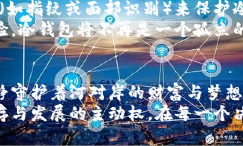    加密货币放在冷钱包：为你的财富筑起坚固的堡垒  / 

 guanjianci  加密货币, 冷钱包, 安全  /guanjianci 

 引言：加密财富的保护之道 
在现代资本市场中，加密货币如同晨曦中璀璨的露珠，闪烁着诱人的光芒。然而，随着这个行业的蓬勃发展，风险也接踵而至。黑客攻袭、交易所破产、网络诈骗等威胁如同突如其来的暴风雨，时刻在侵蚀着投资者的财富。为了给自己的虚拟资产披上一层厚厚的铠甲，越来越多的人开始关注冷钱包这个安全的庇护所。

 什么是冷钱包？ 
想象一下，一座坐落在宁静湖畔的小木屋，外面风雨交加，而屋内却温暖如春。这就是冷钱包的魅力所在。在这个数字世界中，冷钱包并不像我们所熟悉的热钱包那样依赖网络连接。它的存在如同古老的财宝箱，将加密货币安全地封存，让潜在的威胁无从下手。
冷钱包绝大多数以硬件形式存在，能够将用户的私钥离线存储。正是这种断开网络的特性，使得冷钱包几乎不可能受到黑客攻击。它就像一个收藏品，只有在需要的时候才被打开，确保了资产的安全性。

 冷钱包的类型 
在冷钱包的广阔天地中，主要可分为硬件钱包和纸钱包两种。硬件钱包如同精美的艺术品，具备坚固的外壳和高度安全的芯片，能在任何情况下有效地保护投资者的资产。市场上常见的产品如Ledger和Trezor，它们以其稳定性和安全性赢得了众多用户的青睐。
而纸钱包则是将私钥印刷在纸上，采用物理的方式进行存储。虽然这种方法既便宜又有效，但纸质材料的易损性却是一个不可忽视的劣势。它就像铭刻在沙滩上的诗句，虽然美好，却难以久存。

 冷钱包的安全优势 
若将冷钱包比作一个安全的宝藏港，那么其安全优势则是形成这座港口的坚固防线。冷钱包的使用使得私钥无法被线上攻击者窃取。想象一下，黑客如同海上的黑风暴，无法直抵你的小木屋，这无疑让投资者心中平添了一份安宁。
与此同时，冷钱包还具备隐私保护的功能。存放于冷钱包中的资产，只有使用者才能访问。这就如同一把独有的钥匙，只有掌握的人才能打开这扇通往财富的大门。在当今这个信息充斥的时代，保护个人隐私显得尤为重要。

 如何安全使用冷钱包 
然而，冷钱包的安全性并不意味着使用者可以高枕无忧。相反，确保冷钱包安全使用同样需要谨慎的态度与周全的准备。首先，购买冷钱包时应选择信誉良好的品牌，确保其硬件没有被篡改。如同选择一只值得信赖的保镖，为你的财富保驾护航。
其次，在设置冷钱包时，记得设置复杂的密码，避免使用生日或简单的词语。将密码的复杂度提升，就如同在家周围筑起高墙，一层层的防护使得不速之客无从窜入。
最后，务必妥善保管你的恢复短语。这是你资产的“魔法钥匙”，若丢失则可能再无机会恢复你的财富。可以将其刻印在金属片上，放置在安全的地方，避免火灾、水灾等意外造成的损失。就像藏匿珍宝一般，要因地制宜，灵活应对各种可能的风险。

 冷钱包与热钱包的对比 
在探讨冷钱包时，不能忽略热钱包这一对立面。热钱包就如同大街上的商铺，四通八达，方便快捷，却也因人流涌动而时常面临风险。与冷钱包的安全性相比，热钱包的便捷性却是其最大的优势。许多用户会在日常交易中选择热钱包，以便快速买卖，但这也如同在市场中走动，稍不留神就可能遭遇小偷的光顾。
因此，如何在冷钱包与热钱包间取得平衡，成为了每位投资者需要思考的问题。对于长期持有的资产，冷钱包无疑是庇护所；而对于短期交易或日常消费，热钱包则提供了必要的便利。将二者结合使用，就如同在小木屋旁建立一座安全的商铺，灵活应对各种场合的需求。

 冷钱包的未来展望 
在数字货币的蓝图中，冷钱包的未来充满无限可能。随着技术的不断进步，冷钱包有望引入更多的智能安全功能。想象一下，通过生物识别技术（如指纹或面部识别）来保护冷钱包，将安全护航提升至新的高度。这不仅能进一步提高安全性，还能简化用户体验。
同时，冷钱包之间的互通性也将成为未来的发展趋势。想象一下，你可以在不同的冷钱包间快速转移资产，这将为用户带来前所未有的便捷体验。冷钱包将不再是一个孤立的存储工具，而是整个数字资产生态中不可或缺的一部分。

 结语：我们的数字财富保护之旅 
所有的一切都在于选择。在加密货币的广阔海洋中，冷钱包以其独特的安全优势为投资者构建了一道坚不可摧的防线。如同晨曦中的老桥，静静守护着河对岸的财富与梦想。只有将加密资产放置于这样的庇护所，我们的财富才能在风雨中安然无恙。
无论选择冷钱包还是热钱包，安全的意识始终是最重要的。通过深入了解与合理应用，投资者可以在这个迅速变化的金融世界中，掌握财富生存与发展的主动权。在每一个决策中，让我们共同为自己的数字未来书写一篇美好的篇章。 