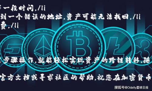 要将tpWallet中的火币链（HECO链）资产转移到巴拿马智能链（BSC链），您需要按照以下步骤进行操作。这里将提供一个简化的指南，详细解释整个过程。

步骤1：准备工作
在开始转账之前，请确保您已经准备好以下内容：
ul
    li已安装tpWallet并且钱包中有资金。/li
    li确保您的tpWallet已经连接到火币链（HECO链）。/li
    li确保您知道您的BSC链（Binance Smart Chain）钱包地址。/li
/ul

步骤2：连接到火币链
打开您的tpWallet应用程序，确保您已经切换到了火币链网络。通常，您可以在钱包界面的顶部找到网络选择器，选择火币链（HECO）。

步骤3：选择需要转移的资产
在您的tpWallet中，选择您希望转移的资产。例如，您可能拥有HECO链上的一些代币（例如HT或其他ERC-20代币）。点击该代币，查看其细节页面。

步骤4：进行转账
在代币详情页，寻找“转账”或“发送”按钮。点击后，您需要输入接收地址，也就是您的BSC链钱包地址。在填完后，请两次仔细核对确保地址没有错误。

步骤5：选择手续费
tpWallet会提示您选择交易的手续费。通常，手续费越高，交易确认的速度就会越快。选择您满意的手续费，然后确认交易信息。

步骤6：确认交易
在所有信息确认无误后，点击确认按钮。这时，您的资产将被发送到您指定的BSC钱包地址。交易完成后，您应该能够在BSC链上查看到这些资产。

步骤7：等待确认
在发送交易后，您需要稍等片刻以等待区块链对此交易的确认。您可以在tpWallet中查看交易状态，确认交易是否成功。

步骤8：验证资产到账
一旦交易被确认，请打开您的BSC链钱包，检查转账的资产是否已成功到账。您应该能够看到您之前从HECO链转移来的代币。

常见问题及解决方案
在转账过程中，您可能会遇到一些常见的问题。以下是一些解决方案：
ul
    listrong交易未确认： /strong如果交易长时间未确认，建议检查网络拥堵情况，可能需要等一段时间。/li
    listrong错误的接收地址： /strong确保在输入接收地址时没有任何拼写错误。如果您发送到一个错误的地址，资产可能无法找回。/li
    listrong账户余额不足： /strong在进行转账之前，请确保您的账户中有足够的资产和手续费。/li
/ul

结语
将tpWallet中的火币链资产转移到巴拿马智能链（BSC链）并不是一件复杂的事情。只需按照上述步骤操作，就能轻松实现资产的跨链转移。随着区块链技术的发展，资产的流动性和互操作性将变得越来越重要，因此了解这些操作至关重要。

希望这篇指南能够帮助您顺利完成跨链转账。如果您在过程中的任何步骤遇到问题，别忘了参考官方文档或寻求社区的帮助。祝您在加密货币的世界中一切顺利！