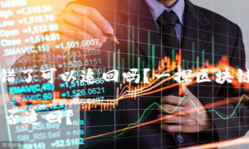 tpWallet转错了可以追回吗？一探区块链的底层奥秘

转错的币：能否追回？