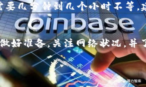 提币到 tpWallet 所需的时间会受到多种因素的影响，包括区块链网络的拥堵情况、所使用的加密货币以及个人操作的速度等。以下是一些详细信息：

1. 不同加密货币的处理时间
不同的加密货币在撤出和凭证验证方面存在显著差异。例如，比特币的平均确认时间大约为10分钟，但在网络拥堵时，这一时间可能会显著延长。而乙太坊的交易确认时间通常为几秒钟到几分钟，具体取决于网络的实时状态。

2. 网络状况的影响
在某些情况下，网络的繁忙程度会直接影响到交易的确认时间。例如，在市场活跃或者价格波动较大的情况下，参与者的交易请求会激增，这会导致长时间等待确认。可以通过区块链浏览器查看当前网络拥堵程度，从而更好地预测你的提币时间。

3. 钱包安全验证
tpWallet为了确保资金安全，通常会在提币前进行多重验证。这个过程可能包括确认邮件、二次身份验证等步骤，能够有效防止未授权的提币操作。虽然这一过程会增加等待时间，但它能大大提高账户安全性。

4. 提现金额的影响
某些平台可能会对提现金额设置限制，较小的提现申请可能会被优先处理，而大额提现则可能需要额外的审核步骤。在提币申请前，建议确认平台的具体政策以及可能的处理时间。

5. 平台处理时间
每个平台对提币申请的处理时限各有不同。大多数平台会在收到戒提请求后进行审核，通常这一过程可能需要几分钟到几个小时不等。建议您在操作前查阅tpWallet的帮助页面，以获取实时的处理时间信息。

总结
综上所述，从提币到tpWallet的实际时间会受到多个因素的共同影响。为了确保资金的顺利提取，建议提前做好准备，关注网络状况，并了解平台的具体规定。通常情况下，提币的时间范围在几分钟到几个小时之间，具体还需视情况而定。 

如有其他详细问题，欢迎进一步询问！