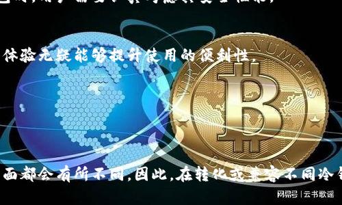 冷钱包之间的通用性是一个涉及到安全性、兼容性和实用性的问题。在加密货币的世界中，冷钱包是指一种离线存储数字资产的方法，旨在保护用户的私钥不受网络攻击的威胁。这些钱包可以是硬件设备、纸质钱包或其他离线存储形式。虽然冷钱包的主要功能是安全存储，但不同冷钱包之间的通用性并不是绝对的，这里有几个关键点需要考虑。

冷钱包的类型
冷钱包主要分为硬件钱包和纸钱包。硬件钱包，如Ledger和Trezor，提供了用户友好的界面和多种加密货币的支持。而纸钱包则更为基础，仅仅是将用户的私钥和公钥打印在一张纸上。

支持的加密货币
不同的冷钱包支持不同的加密货币。例如，某些硬件钱包可能仅支持比特币和以太坊，而其他的钱包则可能支持更多的代币。如果你同时持有多种加密货币，选择一个多功能的冷钱包可能会更为方便。

私钥的管理
所有冷钱包的核心都是私钥的存储和管理。尽管一些钱包允许用户导入和导出私钥，但并非所有的冷钱包都能相互兼容。例如，有些冷钱包可能只接受特定格式的私钥，导致在不同钱包之间切换时可能遇到困难。

安全性考虑
不同的冷钱包在安全性上的设计理念也可能相差甚远。一些硬件钱包采用了高度复杂的加密技术，并提供了多重身份验证机制，而另一些钱包则可能在安全性上有所妥协。因此，在选择冷钱包时，用户需要认真考虑其安全性能。

用户体验与界面
用户体验是冷钱包通用性的重要一环。有些冷钱包提供了友好的界面，使新手可以轻松入门，而其他钱包可能界面复杂，让用户在使用时感到困惑。如果你在不同的钱包之间转换，良好的用户体验无疑能够提升使用的便利性。

跨平台支持
冷钱包的通用性也与其跨平台支持有关。某些冷钱包可能在特定操作系统下运行良好，但在其他系统上支持有限。如果你使用的是多种设备，选择一个兼容性强的钱包将更为重要。

总结
虽然冷钱包提供了一种安全存储加密资产的方法，但在选择适合自己的冷钱包时，用户需要考虑多种因素。不同的冷钱包在支持的加密货币、私钥管理方式、安全性、用户体验和跨平台支持方面都会有所不同。因此，在转化或兼容不同冷钱包之间时，需要认真评估这些因素，确保安全的同时，选择到最实用的解决方案。最终，选择适合自己的冷钱包并根据自身的使用习惯和需求进行调整，才能更好地保护和管理你的数字资产。