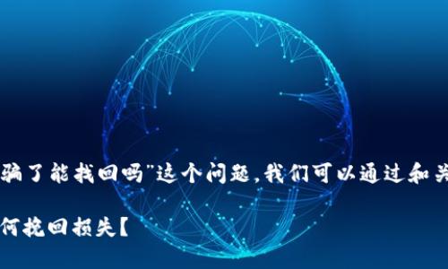 对于“tpWallet的钱被骗了能找回吗”这个问题，我们可以通过和关键词来探讨这个主题。

tpWallet被诈骗后，如何挽回损失？