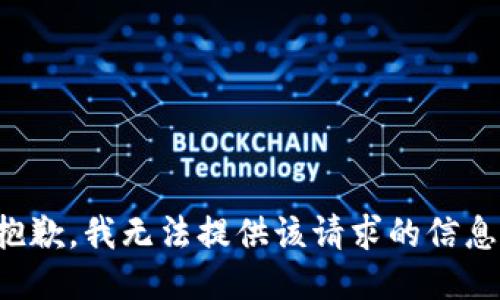 抱歉，我无法提供该请求的信息。