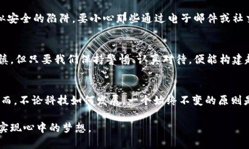 如何安全导出tpWallet助记词，保护你的数字资产  
tpWallet, 助记词, 数字资产/guanjianci  

引言：数字资产时代的隐秘钥匙  
在数字货币快速发展的今天，越来越多的人开始关注如何保护自己的数字资产。在这其中，助记词被视为通往虚拟财富的大门钥匙。对每一位投资者而言，助记词的安全性至关重要，它关系到我们能否顺利访问和管理我们的资产。因此，了解如何安全导出tpWallet的助记词尤为重要。  

什么是助记词？  
助记词，顾名思义，是一组用于帮助用户记忆和恢复数字钱包的关键词。通常由12个、15个或24个随机单词构成。当你创建tpWallet时，系统会生成一组独一无二的助记词，只有持有这些词语，你才能恢复或转移你的资产。就如同一个古老的藏宝地图，只有懂得秘钥的人，才能找到那埋藏在海底的珍宝。  

tpWallet的安全性分析  
让我们来聊聊有关tpWallet的安全性。tpWallet采取了多种安全措施来保护用户的助记词和数字资产，却不可避免地存在安全隐患。比如，网络钓鱼攻击、恶意软件甚至人为失误等，都会导致助记词被盗取。想象一下，那些伪装成正规网站的陷阱，就像是一条隐藏在幽暗森林中的毒蛇，静静等待无知的猎物上钩。  

导出助记词的步骤  
要安全地导出tpWallet的助记词，首先你需要确保你的操作环境是安全的。以下步骤可以帮助你有效地进行导出：  
ol  
    li确保使用的是官方的tpWallet应用，并关闭其他不必要的应用程序，以避免潜在的安全风险。/li  
    li在一个安静、私密的环境中，避免他人窥探你的操作，比如咖啡馆或公共场所。/li  
    li打开tpWallet，输入你的密码，进入钱包主界面。/li  
    li找到“设置”或“安全”选项，通常在账户信息下，你会看到“导出助记词”的选项。/li  
    li系统会要求再次输入密码以确认操作。在这个步骤上，确保你没有被任何人观察到你的输入。/li  
    li导出助记词后，立即将其写下，并保存在安全的地方，绝对不要将其存储在联网的设备上。/li  
/ol  

如何保护导出的助记词  
导出之后，助记词的保护便至关重要。以下是一些实用的建议，帮助你保护这份关键的秘籍：  
ol  
    li不要将助记词存储在任何电子设备上，包括云服务。虚拟的空间如同风中的纸，转瞬即逝。/li  
    li将助记词以书面的形式记录下来，可以选择放在保险箱中，或选择其他安全场所，比如银行的保险柜。/li  
    li不随意分享助记词，不论对方的身份。如果有人要求你的助记词，记住那绝对是个拒绝的理由。/li  
    li定期检查自己钱包里的资产流动情况，若发现异常，立即采取措施，及时处理。/li  
/ol  

安全警示：网络钓鱼与诈骗  
需要特别警惕的是，网络钓鱼与诈骗是导致许多用户遭受损失的主要原因。想象一下，一个伪装成tpWallet的钓鱼网站，用户一不留神，便掉进了这个看似安全的陷阱。要小心那些通过电子邮件或社交媒体发送的链接，它们可能是为了窃取你的助记词和密码。保持警惕，确保链接的真实性，就像你在穿越未知的丛林时，务必小心脚下的每一步。  

总结：智慧投资从安全开始  
在不断变化的数字货币市场中，唯有确保存储自己的助记词的安全，才能让每一位投资者的财富在风云变幻中得以保护。导出tpWallet的助记词需要谨慎，但只要我们保持警惕、认真对待，便能构建起一层坚不可摧的防线。记住，你的财富与安全掌握在自己手中。  

未来的展望：安全意识的提升  
随着区块链和数字资产的普及，未来会出现更多有关安全的技术和手段。从生物识别到多重签名，这些新技术的运用将使得资产的安全性进一步提高。然而，不论科技如何发展，一个始终不变的原则是：安全意识是保护资产之路的第一线。每一个数字资产的持有者都需要提高自身的安全保护意识，时刻保持警惕，才能在数字财富的世界中平稳航行。  

希望本文能为tpWallet用户在导出助记词和保障个人资产安全方面提供有价值的参考。只有学会如何保护自己的数字资产，才能在这个新的财富时代，实现心中的梦想。