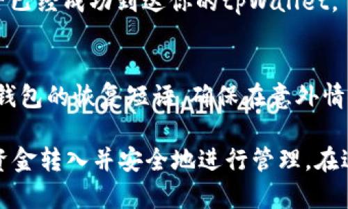 要将tpWallet中没有的币转入钱包，你可以考虑以下步骤。不过请注意，具体操作可能会因币种和平台的不同而略有不同。在进行任何交易之前，请确保你对相关币种和操作有充分的了解。

第一步：确认币种及其网络
在进行任何转账之前，你首先需要确认想要转入的币种以及其支持的区块链网络。有些币种可能在多个网络上存在（如以太坊、币安智能链等），你需要确保选择与tpWallet兼容的网络。

第二步：寻找交易所或平台
如果你持有的币种在tpWallet中不支持，你可以通过一些加密货币交易所将它转换为tpWallet支持的币种。常用的交易所如Binance、Coinbase、Huobi等，具体可根据自己常用的平台进行选择。

第三步：交易操作
在选定的平台上，你需要将手中的币种出售或交易为tpWallet支持的币种。例如，你可以将尚未支持的币种出售为USDT或BTC，然后再从交易所提取这些币种到tpWallet中。在交易过程中，请留意手续费及交易时间。

第四步：提取资金到tpWallet
成功将币种转换后，你可以进入钱包的提取部分，将转出的币种提取到tpWallet。此时需要填写你的tpWallet地址，请务必确保地址输入无误，以免资金丢失。

第五步：等待确认
转账完成后，通常会有一定的确认时间。你可以在区块浏览器上查询转账状态，确认资金是否已经成功到达你的tpWallet。

第六步：反复检查
一旦资金到账，建议你立即检查交易记录和账户余额，以确认一切操作正常。此外，定期备份钱包的恢复短语，确保在意外情况下能够找回你的资产。

总之，虽然tpWallet可能不直接支持某些币种，但通过交易所的操作，你仍然可以轻松地将资金转入并安全地进行管理。在进行任何操作时，保持谨慎并做好充分的研究，总是明智的选择。