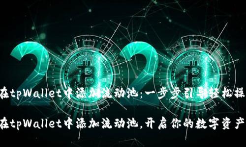 如何在tpWallet中添加流动池：一步步引导轻松操作

轻松在tpWallet中添加流动池，开启你的数字资产之旅！