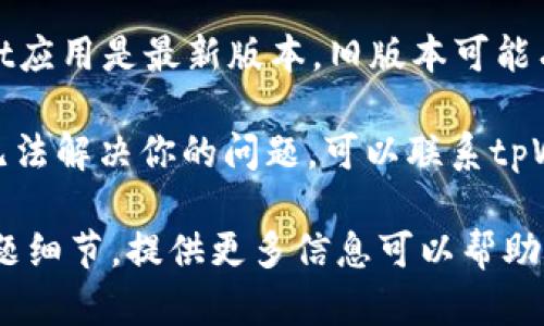 很抱歉，你在使用tpWallet时遇到了币币兑换的问题。你可以尝试以下几个步骤来解决这个问题：

1. **检查网络连接**：确保你的设备连接到互联网，有时网络问题可能导致交易无法完成。

2. **确认币种支持**：tpWallet可能不支持某些特定的币种兑换。请查看平台上可兑换币种的列表。

3. **查看交易限制**：某些币种之间的交易可能有最低或最高限制，确保你的交易金额符合这些标准。

4. **更新应用**：确保你的tpWallet应用是最新版本，旧版本可能有未修复的bug。

5. **联系客服**：如果以上方法都无法解决你的问题，可以联系tpWallet的客服团队，寻求专业的帮助。

如果你有更具体的错误提示或者问题细节，提供更多信息可以帮助找到更合适的解决方案。