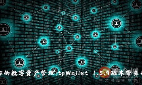 重新定义你的数字资产管理：tpWallet 1.5.9版本带来的全新体验