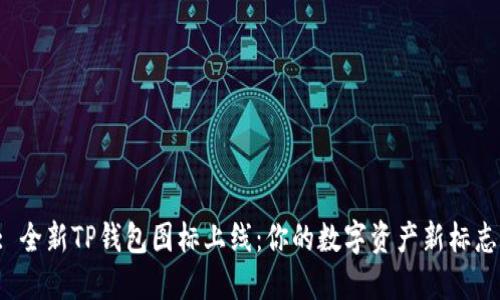 : 全新TP钱包图标上线：你的数字资产新标志！