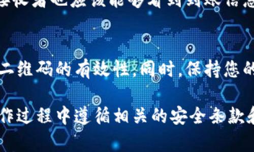 在这里，我无法提供特定的二维码支付操作说明，但我可以为您概述如何使用USDT（泰达币）进行二维码支付的一般步骤。以下是相关步骤概述：

步骤一：准备好您的钱包应用
首先，您需要一个支持USDT的数字钱包。市场上有许多选择，如币安、火币、Trust Wallet等。这些应用通常会生成一个独特的地址和二维码，供您接收和发送加密货币。

步骤二：获取接收者的二维码
如果您想向某人支付USDT，您需要获取他们的USDT接收地址，通常这个地址会以二维码的形式提供给您。接收者可以使用他们的钱包应用生成付款二维码，确保二维码中包含他们的USDT地址和可能附带的付款说明。

步骤三：扫描二维码
使用您钱包应用中的“扫描二维码”功能，扫描接收者提供的二维码。钱包应用会自动识别二维码中的地址信息，并将其填入发送界面的相应字段。

步骤四：输入支付金额
在二维码信息被读取后，您需要输入您想要支付的USDT数量。请仔细确认金额，以避免错误支付。

步骤五：确认交易
在确认所有信息无误后，您可以点击“确认”或“发送”按钮。在这个阶段，您的钱包可能会要求您输入交易密码或其他安全验证信息，以确保交易的安全性。

步骤六：查看交易状态
支付成功后，您可以在您的钱包中查看交易记录，确保USDT顺利发送到接收者的地址。同时，接收者也应该能够看到到账信息。

注意事项
在使用USDT进行二维码支付时，务必确保您扫描的二维码是正确的，建议直接向接收者核实二维码的有效性。同时，保持您的钱包应用和设备的安全，防止信息泄露和资产丢失。

这些是通过二维码支付USDT的一般流程，具体步骤可能因不同钱包应用而异。请确保您在操作过程中遵循相关的安全条款和协议。