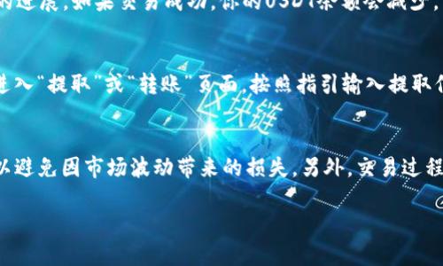 在tpWallet中，卖掉USDT的步骤如下：

### 1. 打开tpWallet应用
首先，确保你的手机上已经安装了tpWallet应用，并使用你的用户名和密码登录到你的账户。如果你还没有账户，需要先进行注册并完成身份验证。

### 2. 查看USDT余额
登录后，进入“资产”或“钱包”页面，找到USDT（Tether）选项，查看你的余额。如果你有USDT，可以继续下一步。

### 3. 找到交易选项
在tpWallet的界面上，找到“交易”或“市场”选项，进入交易界面。在这个界面中，你可以找到支持USDT交易的交易对，比如USDT/BTC、USDT/ETH等。

### 4. 选择交易对
选择你想要卖掉USDT的交易对。例如，如果你想用USDT购买比特币，就选择USDT/BTC交易对。

### 5. 设置出售数量
在交易界面中，你会看到一个出售USDT的选项。在销售数量框中，输入你想要出售的USDT数量，或者选择全部卖出。

### 6. 确认交易类型
通常有两种出售方式：市场单和限价单。市场单允许你以当前市场价格出售，限价单则需要你设定一个价格。选择适合你的交易方式。

### 7. 确认交易信息
在确认页面，你会看到交易的详细信息，包括出售价格、数量及预计到账金额等。仔细核对信息，确保没有错误。

### 8. 提交交易
确认无误后，点击“卖出”或“提交交易”按钮。交易请求将被提交，并进入确认状态。

### 9. 查看交易记录
交易提交后，你可以在“交易记录”或“历史”中查看出售USDT的进展。如果交易成功，你的USDT余额会减少，相应的其他资产会增加。

### 10. 提取资金（可选）
如果你选择将卖出的资金提取到银行账户或其他钱包，可以进入“提取”或“转账”页面。按照指引输入提取信息，完成资金转出。

### 注意事项
卖出USDT的时候，需要留意市场行情，选择合适的时机交易，以避免因市场波动带来的损失。另外，交易过程中的手续费也需要关注，确保你的收益不会因手续费而缩水。

这样，你就可以在tpWallet中顺利地卖掉你的USDT了！