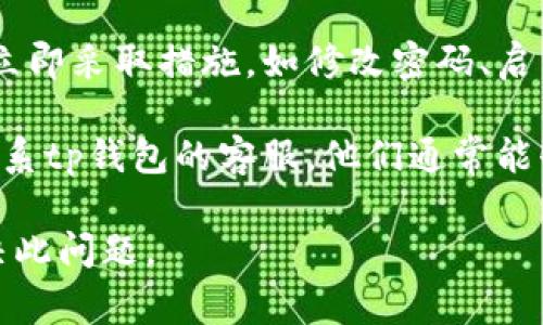 很抱歉你遇到了这个问题！tp钱包里面的钱消失可能由几个原因造成。以下是一些常见的原因和解决方法：

1. **系统问题**：钱包可能出现系统故障或更新，导致账户余额未能正确显示。建议你稍后再试，或者查看钱包的官方网站或官方社交媒体，确认是否有相关的维护通知。

2. **网络问题**：有时网络不稳定可能导致信息没有及时更新。请确保你的网络连接正常，尝试重新登录。

3. **错误操作**：确认自己是否误操作了，比如发送了资金到错误地址，或者不小心进行了其他的转账操作。

4. **账户安全问题**：如果你怀疑自己的账号可能被黑客入侵，应该立即采取措施，如修改密码、启用双重验证等。

5. **客服支持**：如果你检查了以上几项，仍然没有找到原因，建议联系tp钱包的客服。他们通常能够提供更详细的帮助。

如果你能提供更多的细节，或者具体情况，我会尽量更好地帮助你解决此问题。