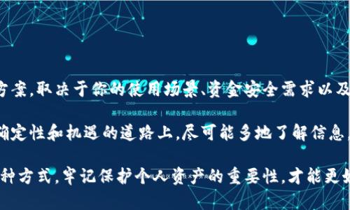 硬件钱包和冷钱包之间有密切的关系，但它们并不是完全相同的概念。以下是对这两个术语的详细解释：

### 什么是硬件钱包？

硬件钱包的定义
硬件钱包是一种专门设计的物理设备，旨在为用户提供安全的加密货币存储解决方案。用户可以通过它来管理、接收和发送加密货币，而不必担心被黑客攻击或恶意软件的威胁。

硬件钱包的特点
硬件钱包通常具备以下几个突出特点：
ul
    listrong离线存储：/strong硬件钱包在不连接互联网的状态下保存私钥，极大地降低了被盗取的风险。/li
    listrong安全性高：/strong大部分硬件钱包使用了专门的安全芯片，增加了数据保护的层级。/li
    listrong用户友好：/strong现代硬件钱包通常配备直观的用户界面，使得即使是初学者也能方便地进行操作。/li
    listrong备份与恢复：/strong硬件钱包通常允许用户创建恢复短语，确保在设备丢失或损坏时能够恢复钱包中的资产。/li
/ul

### 什么是冷钱包？

冷钱包的定义
冷钱包通常是指不直接连接到互联网的加密货币存储工具。冷钱包是加密货币领域的一个总称，包括硬件钱包、纸钱包以及任何其他不连接互联网的存储方式。

冷钱包的类型
ul
    listrong硬件钱包：/strong如前所述，硬件钱包是一种广泛使用的冷钱包类型。/li
    listrong纸钱包：/strong将私钥和公钥打印在纸上，确保不被电子设备访问。/li
    listrong离线计算机：/strong一些人选择在不连接网络的计算机上生成和存储他们的加密资产。/li
/ul

### 硬件钱包与冷钱包的关系

重叠与区别
硬件钱包可以被视为一种冷钱包，因为它不连接互联网进行大多数操作，但是并非所有的冷钱包都是硬件钱包。例如，纸钱包是一种冷钱包，但并不属于硬件钱包的范畴。

使用场景
如果你想要长期存储大量的加密货币，硬件钱包是一个非常好的选择，因为它提供了比热钱包（即在线钱包）更高的安全性。而对于短期交易，可能使用热钱包更为方便。

### 如何选择合适的硬件钱包

选择硬件钱包的标准
在选择硬件钱包时，用户应该考虑以下几个关键因素：
ul
    listrong安全性：/strong确保选择的硬件钱包有良好的安全记录，能够抵御各种网络攻击。/li
    listrong兼容性：/strong检查硬件钱包是否支持你持有的加密货币及相关交易平台。/li
    listrong用户体验：/strong选择界面友好、操作简单的设备，减少因为使用不当造成的资金损失。/li
    listrong价格：/strong硬件钱包的价格差别较大，需根据自己的预算与需求进行选择。/li
/ul

### 安全操作指南

使用硬件钱包的安全防范措施
尽管硬件钱包在安全性上具有优势，但采取一些适当的安全措施依然是至关重要的：
ul
    listrong保持固件更新：/strong定时检查并更新钱包的固件，以抵御新出现的安全威胁。/li
    listrong谨慎保管恢复短语：/strong确保恢复短语与设备分开存储，且在安全的位置保管。/li
    listrong避免公共网络：/strong尽量避免在公共场所或不安全的网络环境下交易。/li
/ul

### 总结

硬件钱包与冷钱包的选择
虽然硬件钱包是一种冷钱包，但并非所有的冷钱包都是硬件钱包。选择合适的加密货币存储解决方案，取决于你的使用场景、资金安全需求以及对用户体验的偏好。对于想要长时间安全存储资产的用户来说，硬件钱包无疑是一个明智的选择。

随着加密货币交易的日益普及，了解不同类型的钱包及其安全性已变得尤为重要。在这条充满不确定性和机遇的道路上，尽可能多地了解信息，能够让你在这个数字经济的时代中游刃有余。

总之，硬件钱包与冷钱包在功能上存在交集，但具体选择仍需根据个人需求来决定。无论你选择哪种方式，牢记保护个人资产的重要性，才能更好地享受加密货币带来的便利与收益。