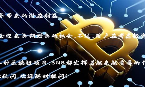 在tpWallet中，BNB（Binance Coin）是币安平台发行的一种加密货币，最初是为了减少交易手续费而创建的。BNB具有多种功能，不仅可以用于支付交易费用，还可以在币安生态系统中的多个项目中使用，参与投资、交易等。

### BNB的背景与历史

BNB是在2017年币安交易所启动的首次代币发行（ICO）中推出的，当时的目标是为币安平台的交易提供支持。为了吸引用户使用BNB，币安交易所提供了以BNB支付交易费用的折扣。同时，币安承诺每个季度使用一定比例的利润买回并销毁BNB，以减少流通中的总供应，从而在理论上提升其价值。

### BNB的多功能性

交易费用的折扣
在币安交易所上，用户可以通过使用BNB支付交易费用来享受折扣。这无疑是一种鼓励用户更多参与交易的方式，同时也增强了BNB的实际使用价值。

跨链使用
随着币安智能链（Binance Smart Chain）的推出，BNB不仅局限于币安交易所，它还可以在各种去中心化应用（DApp）和流动性池中进行使用。用户可以在支持BNB的DApp中进行交易、流动性提供，甚至参与去中心化金融（DeFi）的投资。

参与生态系统项目
BNB可以作为参与一些区块链项目的通证。例如，用户往往需要使用BNB进行新项目的代币认购，或是在生态系统内购买商品与服务。这使得BNB不仅仅是一种投资工具，更是进入币安生态圈的“钥匙”。

### tpWallet中的BNB功能

安全存储与管理
tpWallet为用户提供了一个安全的环境来存储BNB及其他加密资产。用户可以在tpWallet中轻松地管理自己的BNB，包括发送和接收交易，查看交易历史等。这样的设计使得即使是新手用户也能方便地进行操作。

方便快捷的交易体验
在tpWallet中进行BNB交易相对其他钱包而言更为便捷。用户只需输入接收地址和金额，即可轻松完成转账。甚至可以通过二维码扫描来快速完成交易，减少了手动输入的烦恼。

### BNB的未来前景

与币安生态的深度整合
随着币安不断扩展其生态系统，BNB的使用场景也将更加丰富。如果用户购买和持有BNB，可以享受到币安推出的新产品和服务带来的潜在利益。

市场趋势与投资机会
尽管加密市场波动性极大，但BNB表现出了一定的市场韧性。随着各类机构投资者的参与和对加密资产认知的提升，BNB可能会迎来长期增长的机会。不过，用户在考虑投资时，需做好充分的市场调研和风险评估。

### 总结

在tpWallet中使用BNB，不仅可以享受支付交易费用的便利，更是进入币安生态系统的一种方式。无论是投资、交易还是参与各种区块链项目，BNB都发挥着越来越重要的作用。随着加密市场的不断发展，BNB的潜力和使用价值将更加凸显。 

希望以上内容能够帮助你了解tpWallet中的BNB以及其在加密货币生态系统中的重要性。如果你对BNB或tpWallet还有其他疑问，欢迎随时提问！