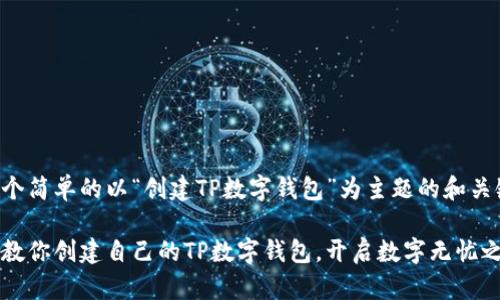 以下是一个简单的以“创建TP数字钱包”为主题的和关键词示例：

一步一步教你创建自己的TP数字钱包，开启数字无忧之旅