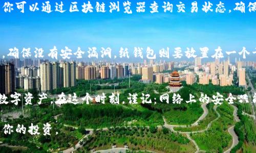 冷钱包是一种用于安全存储加密货币的离线钱包，通常不与互联网连接，因此充值的过程与在线钱包有所不同。以下是如何给冷钱包充值的步骤及注意事项。

一、了解冷钱包的类型
在开始给冷钱包充值之前，首先要了解冷钱包的类型。冷钱包主要分为硬件钱包和纸钱包。硬件钱包是一种专用设备，如Ledger或Trezor，能够安全地存储私钥。纸钱包则是将你的私钥和公钥打印得像一张普通的纸一样，主要用于存储和转账。

二、准备充值的加密货币
根据你的冷钱包支持的加密货币类型，选择需要充值的币种。大多数冷钱包支持比特币、以太坊以及其他主流加密货币。在选择加密货币时，确保了解当前的市场价格、手续费，以及可能的网络拥堵状况。

三、获取充值地址
为了将加密货币充值到冷钱包，你需要公钥地址。这个地址是一个唯一的字符串，类似于银行账户的账户号码。登录到你的冷钱包，找到相应的接收选项，系统会提供一个公钥地址。在进行充值之前，请仔细核对这个地址，确保没有输入错误，因为交易一旦发出是不可逆的。

四、选择合适的交易平台
选择一个可信赖的交易平台来购买你需要的加密货币。常见的平台包括Binance、Coinbase等。在选个平台时，注意交易费用、支付方式及其安全性等因素。

五、完成购买并转账
在交易平台上购买完加密货币后，进入交易记录，选择提币或转账选项。输入你刚获取的冷钱包公钥地址，确认信息无误后，输入转账金额并确认交易。需要注意的是，平台可能会要求你进行双重验证或其他安全步骤。

六、等待确认
一旦你发起了转账，交易需要在区块链上得到确认。根据网络的繁忙程度，确认可能需要几分钟到几个小时不等。你可以通过区块链浏览器查询交易状态，确保你的资金已经成功转入冷钱包。

七、确保冷钱包安全
充值完成后，为了确保资产安全，请妥善保存冷钱包的备份和恢复信息。在使用硬件钱包时，定期更新设备的固件，确保没有安全漏洞。纸钱包则要放置在一个干燥、阴暗、避免阳光直射的地方，防止受到物理损害或曝光的风险。

结论
将加密货币充值到冷钱包是一项简单的操作，但安全性是最重要的考量。确保遵循以上步骤，将有助于保护你的数字资产。在这个时刻，谨记：网络上的安全只能做为一定的辅助，冷钱包将是你资产的最后防线。

通过这种方式，你就可以安全地给冷钱包充值。确保每一步操作准确无误，耐心等待确认，以便更好地管理和保护你的投资。