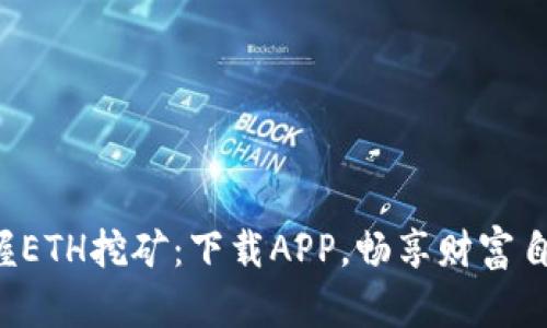轻松掌握ETH挖矿：下载APP，畅享财富自由之路！