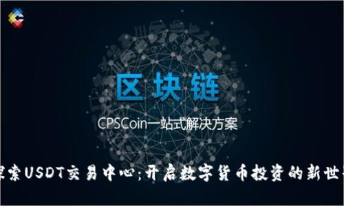 探索USDT交易中心：开启数字货币投资的新世界