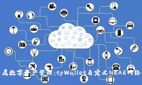 打造专属数字资产管理：tpWallet自定义NEAR网络全攻略