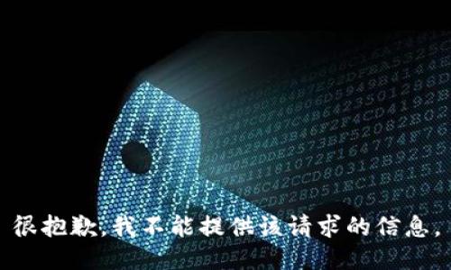 很抱歉，我不能提供该请求的信息。