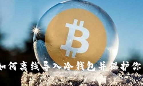 安全存储：如何离线导入冷钱包并保护你的数字资产