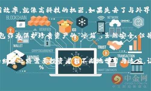 这篇文章深入探讨哪些数字货币不适合存储于冷钱包中  
冷钱包, 数字货币, 安全存储/guanjianci

引言：加密世界的安全之道
在数字货币的浩瀚星空中，安全存储无疑是每一位投资者心中最重要的议题之一。就像一位精明的藏宝者，只有将珍贵的财富藏在最安全的地方，才能够无忧无虑地享受财富带来的快乐。冷钱包作为一种被广泛推崇的存储方式，以其安全性为众多投资者所青睐。然而，并非所有的数字货币都适合放进这座安全的“冰箱”中。接下来，我们将详细探讨哪些币种不宜存放于冷钱包，以及原因。

冷钱包的魅力与局限
冷钱包，如同晨雾中的老桥，固然美丽却也隐匿着一些风险。冷钱包主要指的是离线存储设备，诸如硬件钱包，纸钱包等，这些工具将私钥保存于离线状态，能够有效抵御黑客攻击、病毒入侵等威胁。但这种存储方式并非万能。某些币种由于其特性和生态环境，不适合在冷钱包中保存。

流动性强的币种：例如稳定币
在数字货币的世界中，稳定币就像是一条汹涌的大河，流动性极强。稳定币如USDT、USDC等，其价值与法定货币挂钩，其涨跌幅度不大，交易频率高，因此许多投资者习惯于将其存放在交易所，以便随时进行交易。如果把这类币种存放在冷钱包中，投资者将面临取款不便的困扰，无法迅速把握市场的波动。

高频交易的选择：交易所代币
在数字货币的交易市场中，诸如BNB（币安币）、FTT（FTX代币）等交易所代币，通常用于降低交易费用或赚取平台奖励。这类货币需要频繁使用，若长期存放于冷钱包中，就如同把一把锋利的刀藏在了抽屉里，不仅影响使用，还可能因为遗忘而造成损失。更何况，许多交易所代币在短期内波动剧烈，投资者更应该保持灵活的交易策略。

社区治理币：治理权的灵活性
如同社团中的每一位成员，社区治理币赋予了持有者参与项目方向决策的权利。例如，Maker的MKR、Uniswap的UNI等。这些治理代币需要持有者在线进行投票与讨论。因此，不适合存放在冷钱包中，因为这样意味着与社区决策的隔离，失去了参与治理的机会。

针对性强的专用币：项目特性需线上存储
某些币种依托于特定平台或生态系统，例如Chainlink（链链）和Filecoin（文件币），它们的使用场景常常需要实时交互与数据共享，如果存放在冷钱包中，势必会影响其应用效率。就像高科技的机器，如果失去了与外界的联系，将会停滞不前。

加密货币的未来：深思熟虑的存储选择
随着加密货币市场的不断演变，人们对于存储的选择也应该与时俱进。在这个快速变化的环境中，聪明的投资者需要深思熟虑，根据不同币种特性精心选择存储方式。冷钱包作为保护珍贵资产的“冰箱”，虽然安全，但并非所有数字货币都适合存放在这里。

总结：明智选择你的存储方式
在总结这篇文章时，我们再次强调，选择冷钱包存储数字货币的同时，更需评估币种的特性与市场环境。冷钱包的安全性固然重要，但灵活性与流动性同样不可忽视。未来的财富之路需要投资者们不断地学习与适应，让每一笔投资都能在安全与效率之间找到最佳平衡。 

总之，了解不同币种的特性，明智选择存储方式，才能让我们的数字财富在这个变幻莫测的市场中，平稳前行，迎接辉煌的明天。