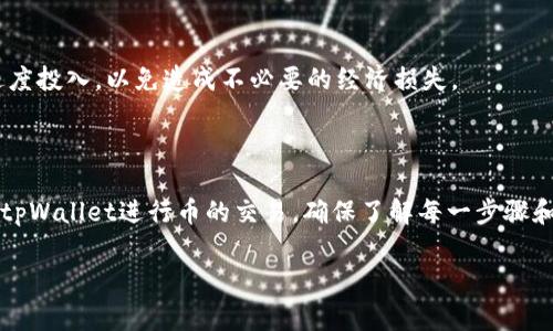 交易tpWallet中的币通常涉及几个主要步骤，包括注册、充值、交易和提现。以下是详细的流程和一些建议，帮助你顺利进行交易。

### 一、注册tpWallet账户

#### 1. 下载与安装tpWallet
首先，你需要在你的手机应用商店（如App Store或Google Play）中搜索“tpWallet”，找到并下载安装。这是你的第一步，确保你从官方渠道下载，以避免安全隐患。

#### 2. 创建账户
打开tpWallet应用后，选择“注册”或“创建新账户”，填写必要的个人信息，比如电子邮件地址和密码。务必使用强密码以保护账户安全。

#### 3. 验证身份
根据应用的要求，可能需要进行身份验证。确认你的身份可以保障交易的安全性，并防止欺诈行为。一般来说，可能需要上传身份证明文件以及一些其他的个人信息。

### 二、充值tpWallet

#### 1. 选择充值方式
在tpWallet的主界面，找到“充值”或“存款”选项。tpWallet通常支持多种充值方式，例如银行卡转账、电子钱包、甚至加密货币转账。选择你最方便的方式。

#### 2. 输入充值金额
填写你希望充值的金额，确保你了解相关的手续费和到账时间。一般来说，通过银行卡或电子支付方式充值会比较迅速，而 cryptocurrencies 可能需要一定的确认时间。

#### 3. 确认并完成充值
检查所有信息无误后提交充值请求。你将收到充值状态的通知。确认资金到账后，这样你就可以使用这些资金进行后续的交易了。

### 三、交易tpWallet中的币

#### 1. 选择交易市场
在tpWallet中，找到“交易”或“市场”选项。选择你希望交易的币种对，比如比特币（BTC）对以太坊（ETH），或者是其他代币对。tpWallet通常提供多种币对选择。

#### 2. 下单类型选择
tpWallet可能提供多种下单方式，包括限价单和市价单。限价单允许你设定一个购买或出售价格，而市价单则是以当前市场价格立即成交。选择适合你的交易策略的方式。

#### 3. 输入交易数量
在相应的输入框中填入你要买入或卖出的币种数量。请务必核对你输入的数量和价格，以避免错误。

#### 4. 确认交易
在提交交易前，最后检查所有信息是否准确。确认后，点击“提交”或“下单”。你将会得到交易成功的通知或余额的变动通知。

### 四、提现tpWallet中的币

#### 1. 选择提现方式
从tpWallet的主界面中找到“提现”选项，选择你希望提现的币种。tpWallet通常支持将资金转出到你的银行账户或其他电子支付方式。

#### 2. 输入提现金额
填写你希望提现的金额，注意提款限制和相关手续费。在提现之前，确保你的账户信息是最新的。

#### 3. 确认提现请求
再次审查所有输入的信息，以确保无误后，提交提现请求。你的提现通常需要一定的处理时间，根据不同的提现方式，此过程可能从几分钟到几天不等。

### 五、交易的风险控制

#### 1. 设置止损与止盈
在交易中，为了控制风险，可以设置止损和止盈。当市场价格达到指定点位时，系统自动为你执行卖出或买入操作，从而锁定利润或减小损失。

#### 2. 不要盲目跟风
加密货币市场变化快速，投资者常常容易受到市场情绪的影响。处理交易时，要保持冷静，基于分析和策略做出决策，而不是盲目跟风。

#### 3. 适度投资
无论你对加密货币的了解有多深，都要谨记风险不可避免。因此，投资金额应在你可以承受的范围内，不要过度投入，以免造成不必要的经济损失。

### 六、总结

随着加密货币市场的发展，tpWallet为用户提供了便利的交易环境。通过遵循以上的步骤，你将能顺利地在tpWallet进行币的交易。确保了解每一步骤和相关交易的规则，保持信息的安全，并做好风险管理。这将帮助你更有效地参与到这个充满机会的市场中。 

无论你是新手还是有经验的交易者，保持学习和实践是关键，愿你在tpWallet的交易旅程中顺利和成功！