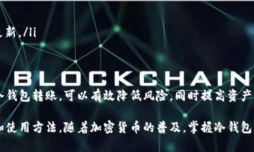 冷钱包转账流程是数字货币用户在进行加密货币交易时，使用冷钱包（即离线钱包）进行资产转移的具体步骤。冷钱包的安全性较高，可以有效地保护用户的数字资产不受网络攻击。下面将详细介绍冷钱包转账的具体流程。

一、什么是冷钱包
冷钱包是相对于热钱包而言的一种数字货币存储方式。热钱包是在线状态的，便于随时进行交易，但相对来说安全性较低。而冷钱包常常是指不与互联网直接连接的硬件设备或纸质钱包，主要用于长期存储和高价值资产的保护。正因如此，许多投资者选择冷钱包来储存大部分的加密货币。

二、冷钱包的种类
冷钱包主要有以下几种类型：
ul
    listrong硬件钱包：/strong如Ledger、Trezor等，采用安全芯片来存储私钥，使用时需要插入电脑或手机。/li
    listrong纸质钱包：/strong将公钥和私钥打印在纸上，离线存储，需妥善保管以防丢失或损坏。/li
    listrong离线电脑：/strong将专门的电脑与互联网完全隔离，仅用于生成和管理私钥。/li
/ul

三、冷钱包转账的准备工作
在进行转账之前，用户需要做好以下准备工作：
ul
    listrong确定转账对象：/strong通常是对方的加密货币地址，务必确保无误。/li
    listrong确保冷钱包的安全：/strong检查冷钱包的安全性，确保未受到物理损害，保持私钥的安全。/li
    listrong准备好网络设备：/strong转账过程中需要一台连接互联网的设备。/li
/ul

四、冷钱包转账的具体流程
下面是冷钱包转账的具体步骤：

h4步骤一：准备转账信息/h4
打开冷钱包，确认要转账的加密货币类型和金额。在冷钱包中找到“转账”或“发送”选项，输入接收者的地址和转账金额。在此步骤中，请务必仔细核对接收地址，确保信息无误。

h4步骤二：生成交易信息/h4
冷钱包生成交易信息，这一信息包含了发送者、接收者地址以及转账金额等。在此步骤中，冷钱包可能还会要求用户输入密码或进行确认操作。

h4步骤三：签名交易/h4
冷钱包使用私钥对交易信息进行签名，签名步骤是在离线环境下完成的。这就是为什么冷钱包被认为是高度安全的原因，因为私钥从未暴露在网络上。

h4步骤四：传输已签名的交易/h4
将已签名的交易信息传输到网络设备。通常可以通过USB、蓝牙等方式完成。确保在传输过程中没有中间人攻击，建议使用安全的连接方式。

h4步骤五：广播交易/h4
在连接到网络的设备上，使用加密货币钱包或区块链浏览器将已签名的交易信息广播到区块链网络。此步骤是确保交易能够被矿工处理并写入区块链的重要环节。

h4步骤六：确认交易状态/h4
交易广播后，可以通过区块链浏览器查询交易状态，确认交易是否已经被网络确认。在区块链上，一个交易需要多个确认才能算作安全，如果区块链网络繁忙，可能需要更长时间。

五、冷钱包转账的注意事项
在进行冷钱包转账时，用户需注意以下事项：
ul
    listrong转账前仔细核对转账信息：/strong错误的地址可能导致资产丢失，无法找回。/li
    listrong确保冷钱包的私钥安全：/strong私钥是访问数字资产的唯一凭证，一旦泄露，资产将面临风险。/li
    listrong小额试探性转账：/strong如果是首次转账，建议先进行小额转账，以确保流程顺利。/li
    listrong定期更新冷钱包的固件：/strong部分硬件钱包会定期发布固件更新，以修复安全漏洞，用户应关注并及时更新。/li
/ul

总结
冷钱包作为一种安全性较高的数字资产存储方式，为加密货币用户提供了一种有效的资产保护手段。按照以上步骤进行冷钱包转账，可以有效降低风险，同时提高资产的安全性。在转账过程中，用户需要保持警惕，务必确保私钥的安全和转账信息的准确性，以避免不必要的资产损失。

通过了解和掌握冷钱包的转账流程，用户不仅能提高自己的数字资产交易效率，还能更加深入地理解数字货币的安全性和使用方法。随着加密货币的普及，掌握冷钱包的使用是每位用户的必备技能。