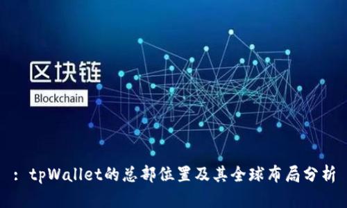 : tpWallet的总部位置及其全球布局分析