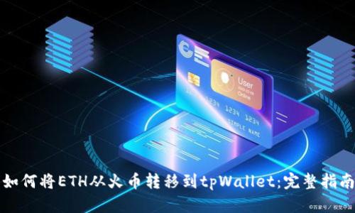 如何将ETH从火币转移到tpWallet：完整指南