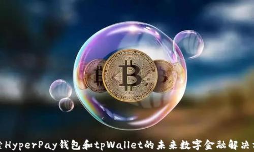 
探索HyperPay钱包和tpWallet的未来数字金融解决方案