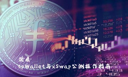 优质
tpWallet与xSwap公测操作指南