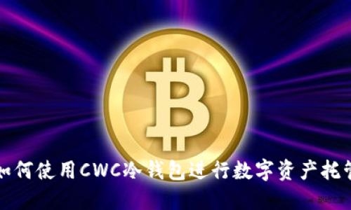 如何使用CWC冷钱包进行数字资产托管