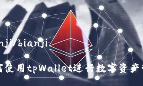 bianji/bianji

如何使用tpWallet进行数字资产管理