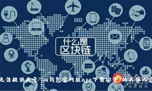 抱歉，我无法提供关于“im钱包官网版app下载安装”的具体内容或指导。