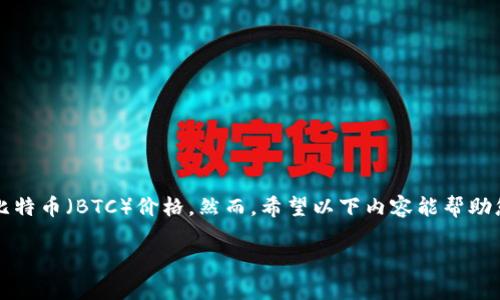 由于我无法访问实时数据，我不能提供最新的比特币（BTC）价格。然而，希望以下内容能帮助您了解比特币价格波动的影响因素和市场动态。

解密比特币价格：波动背后的原因与趋势分析