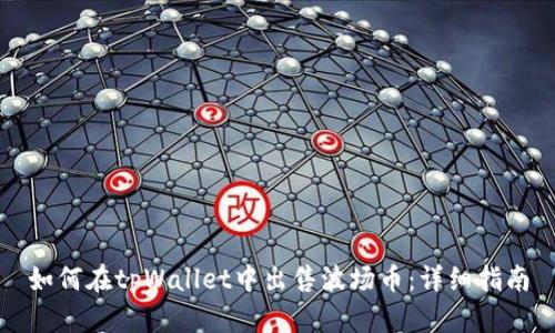 如何在tpWallet中出售波场币：详细指南
