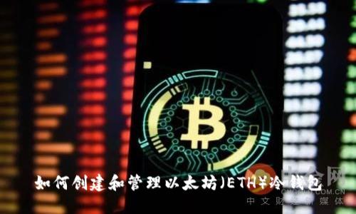 如何创建和管理以太坊（ETH）冷钱包