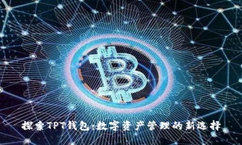 探索TPT钱包：数字资产管理的新选择
