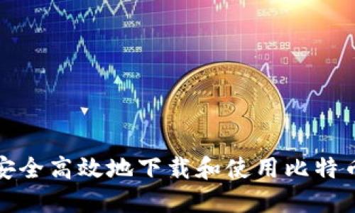 如何安全高效地下载和使用比特币钱包