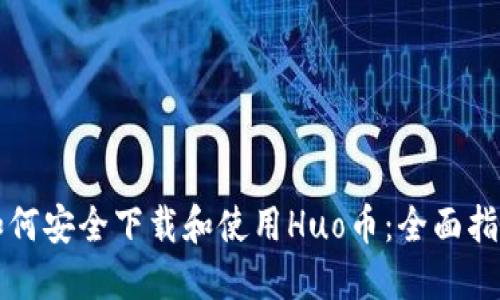 如何安全下载和使用Huo币：全面指南