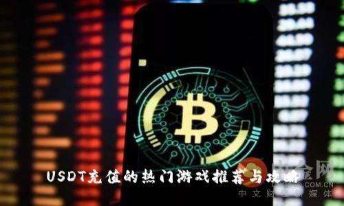 USDT充值的热门游戏推荐与攻略
