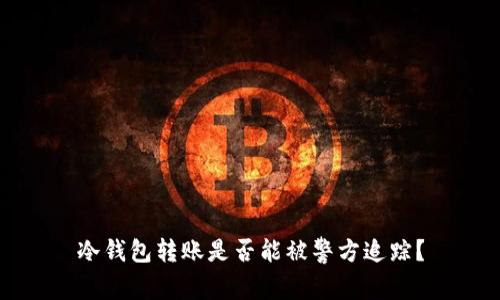 冷钱包转账是否能被警方追踪？