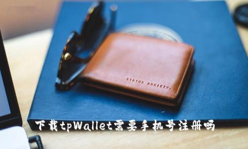 下载tpWallet需要手机号注册吗