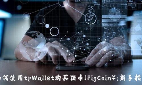   
如何使用tpWallet购买猪币（PigCoin）：新手指南
