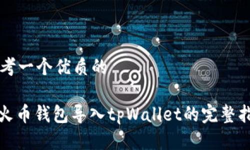 思考一个优质的

: 火币钱包导入tpWallet的完整指南