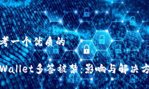 思考一个优质的

TPWallet多签被禁：影响与解决方案