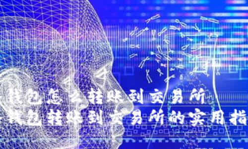 冷钱包怎么转账到交易所  
冷钱包转账到交易所的实用指南