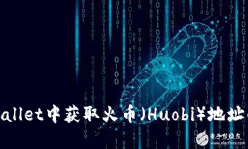如何在tpWallet中获取火币（Huobi）地址的详细步骤